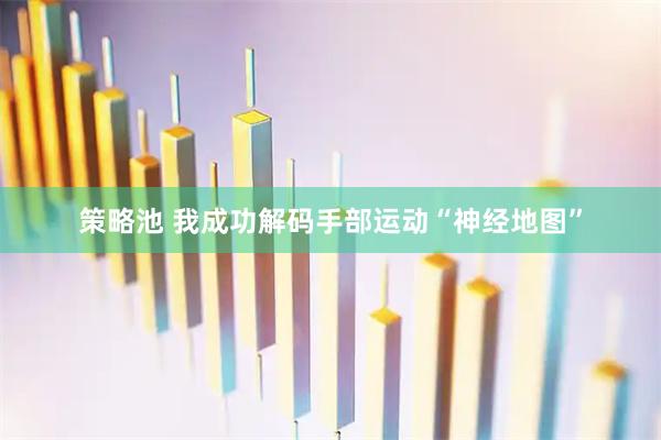 策略池 我成功解码手部运动“神经地图”